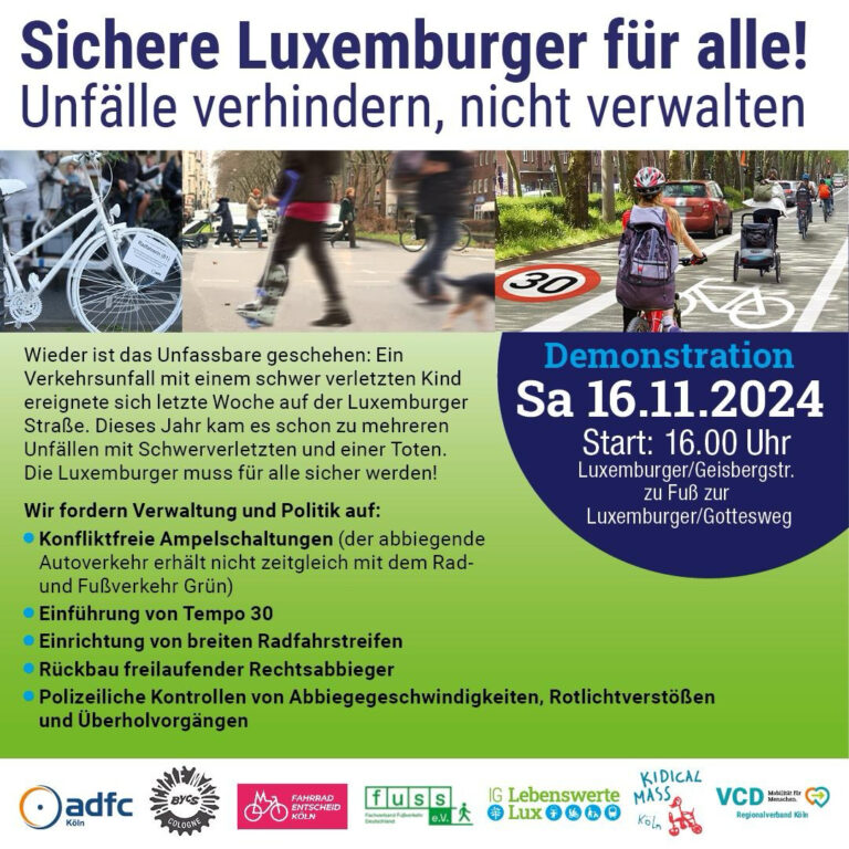 Sharepic Demo 16.11.2024 - Start 16 Uhr Luxemburger / Geisbergstraße Sichere Luxemburger Straße für alle: Unfälle verhindern, nicht verwalten! Wieder ist das Unfassbare geschehen: Ein Verkehrsunfall mit einem schwer verletzten Kind ereignete sich letzte Woche auf der Luxemburger Straße. Dieses Jahr kam es schon zu mehreren Unfällen mit SChwerverletzten und einer Toten. Die Luxemburger muss für alle sicherer werden! Unser 5-Punkte Plan für eine sichere Luxemburger Straße: Konfliktfreie Ampelschaltungen, wo der abbiegende Autoverkehr nicht zeitgleich Grün mit dem Rad- und Fußverkehr erhält Tempo 30 als Sofortmaßnahme zur Gewährleistung der Verkehrssicherheit und Minderung von Unfallfolgen Einrichten von Radfahrstreifen auf der rechten Fahrspur der Lux sowie an angrenzenden Hauptverkehrsstraßen Abbau der freilaufenden Rechtsabbieger an der Universitätsstraße Polizeiliche Kontrollen von Schrittgeschwindigkeit beim Rechtsabbiegen von Lkw, Zweite Reihe-Parken, Rotlichtverstößen sowie Überholabständen zwischen dem Kfz- und Radverkehr