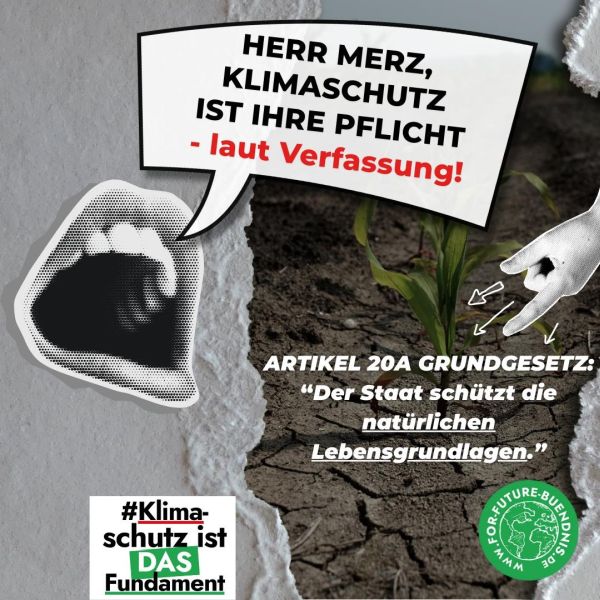 Das Bild zeigt eine Botschaft zum Thema Klimaschutz. Im Vordergrund ist ein Sprechblasen mit der Aufschrift "HERR MERZ, KLIMASCHUTZ IST IHRE PFLEICH - laut Verfassung!" zu sehen. Sie ist an einem weit aufgerissenen Mund verankert. Darunter steht "ARTIKEL 20A GRUNDGESETZ: 'Der Staat schützt die natürlichen Lebensgrundlagen.'" Ein Bild einer Hand, die auf eine junge Pflanze zeigt, symbolisiert die Bedeutung der natürlichen Lebensgrundlagen. Der Hintergrund zeigt trockenes, zerklüftetes Erdreich, was die Dringlichkeit des Klimaschutzes unterstreicht. Im unteren rechten Bereich ist ein grünes Logo mit der Aufschrift "FOR FUTURE-BUENDNIS" zu sehen. Die Grafik verwendet eine Kombination aus roten und grünen Farben.