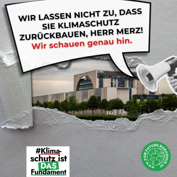 Das Bild zeigt eine Protestgrafik mit einem Slogan, der auf die Bedeutung des Klimaschutzes hinweist. Im Vordergrund ist ein großes, modernes Gebäude zu sehen, das Bundeskanzleramt in Berlin. Über dem Gebäude befindet sich ein Sprechblasen-Element mit dem Text: "WIR LASSEN NICHT ZU, DASS SIE KLIMASCHUTZ ZURÜCKBAUEN, HERR MERZ! Wir schauen genau hin." Der Text ist in schwarzer und roter Schrift gehalten, wobei "Wir schauen genau hin" in Rot hervorgehoben ist. Rechts im Bild ist ein Megafon zu sehen. In der unteren linken Ecke steht in grüner Schrift: "#Klimaschutz ist DAS Fundament". Im rechten unteren Bereich ist ein grüner Kreis mit dem Logo "FOR FUTURE-BÜNDNIS" und der Website-Adresse "https://www.for-future-buendnis.de/" zu sehen.