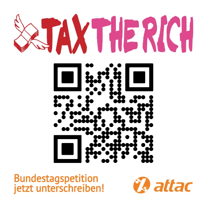 Kampagnenbild von Attac "Tax the rich" ist in roter Schrift im oberen Teil des Bildes zu sehen. Links daneben ist ein Geldbündel mit Flügeln abgebildet. Darunter befindet sich ein QR-Code zu Bundestagspetition: https://epetitionen.bundestag.de/petitionen/_2025/_04/_09/Petition_180180.nc.html Unten steht in oranger Schrift "Bundestagspetition unterschreiben" und daneben ist das Logo von attac abgebildet.