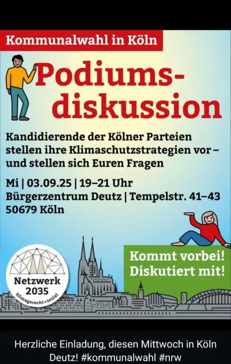 250903-podiumsdiskussion Plakat zur Podiumsdiskussion zur Kommunalwahl in Köln. Text: 'Podiumsdiskussion', 'Kandidierende der Kölner Parteien stellen ihre Klimaschutzstrategien vor - und stellen euch Fragen'. Datum und Uhrzeit: 'Mi | 03.09.25 | 19-21 Uhr', Ort: 'Bürgerzentrum Deutz | Tempelstr. 41-43, 50679 Köln'. Logo von 'Netzwerk 2035' und Einladungstext 'Kommt vorbei! Diskutiert mit!'.